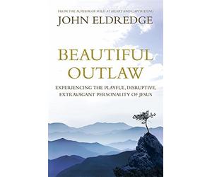 Beautiful Outlaw: Experiencing the Playful, Disruptive, Extravagant Personality of Jesus by John Eldredge (2012-09-13)