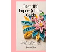 Beautiful Paper Quilling Guide: Master the Art of Paper Quilling with 14 Stunning Beginner’s Projects