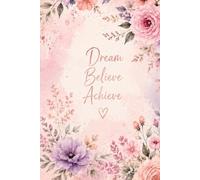 Beautiful pastel floral notebook- dream believe achieve: Dream believe achieve notebook-pastel floral notebook