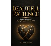 Beautiful Patience: When Life Breaks Your Heart: Quranic Wisdom for Healing, Hope, and Trust in Allah