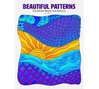 Beautiful Patterns: A Mindful Pattern Coloring Book for Adults with Zentangle-Inspired, Geometric, and Floral Designs