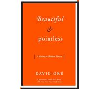 BEAUTIFUL & POINTLESS: A Guide to Modern Poetry