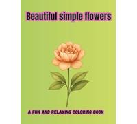Beautiful simple flowers: A fun and relaxing coloring book