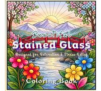 Beautiful Stained Glass: An Easy and Simple Coloring Book for all - Stained Glass Designs for Stress Relief, Relaxation, Mindfulness, Flowers, Landscapes, Mandalas, Underwater & More