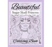 Beautiful Sugar Skull Princess Coloring Book: A sugar skull coloring book for adults and teens. 50 different coloring pages.