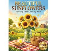 Beautiful Sunflowers: Relaxing Floral Coloring Book for Adults and Teens with 100 Pages featuring stunning sunflower bouquets, cute kawaii characters, ... botanical patterns for stress relief