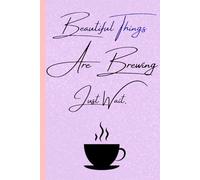 Beautiful Things Are Brewing. Just Wait.: A mindful journal for reflection, gratitude, and self-growth. Capture your thoughts, dreams, and daily inspirations while you trust life’s gentle timing.