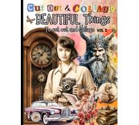 BEAUTIFUL THINGS Cut Out and Collage Vol.2: High Quality Images For Paper Crafts, Scrapbooking, Mixed Media, Junk Journals, Collage Art, Artist Trading Cards, and More.