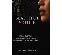 BEAUTIFUL VOICE: Speak clearly, sound confident, and finally love what you hear.