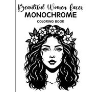 Beautiful Women Faces Monochrome Coloring Book: Relaxing Grayscale Coloring Pages with Elegant Female Portraits, Feminine Beauty, Soft Aesthetic Art, and Mindful Stress Relief for Teens & Adults