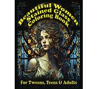 Beautiful Women Stained Glass Coloring Book: A Coloring Book for Tweens, Teens & Adults
