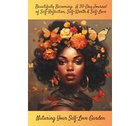 Beautifully Becoming: A 30-Day Journal of Self-Reflection, Self-Worth & Self-Love: Nuturing Your Self-Love Garden