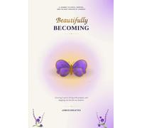 Beautifully Becoming: A Journey to Peace, Purpose, and the Best Version of Yourself