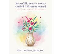 Beautifully Broken 30 Day Guided Reflection Journal: A Journey to Discover Beauty Amidst Brokenness
