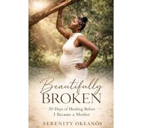 Beautifully Broken: 30 Days of Healing Before I Became a Mother