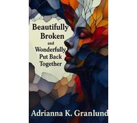 Beautifully Broken and Wonderfully Put Back Together: Adrianna K. Granlund Story