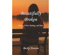 Beautifully Broken: Poems of Hurt, Healing, and Hope