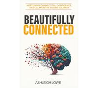Beautifully Connected: Nurturing Connection, Confidence, and Calm on the Autism Journey