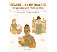 Beautifully Distracted: The ADHD Woman's Coloring Book: 35+ relatable “That Is So Me!” life moments for the beautifully busy, overstimulated, but still thriving woman.