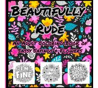 Beautifully Rude: An Adult Coloring Book of Sassy Sayings & Flowers