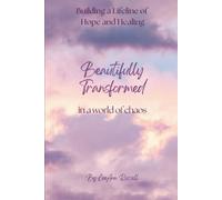 Beautifully Transformed in a World of Chaos: A Lifeline to Hope and Healing