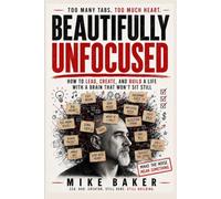 Beautifully Unfocused: How to Lead, Create, and Build a Life with a Brain That Won’t Sit Still