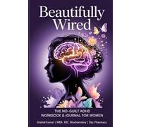 Beautifully Wired: The No-Guilt ADHD Workbook & Journal for Women - Practical Tools to Tame Overwhelm, Sharpen Focus, Sync Your Hormones & Finally Feel in Control