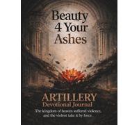 Beauty 4 Your Ashes: Artillery Devotional Journal: A 31-Day Formation Workbook for Healing, Discipline, and Spiritual Readiness