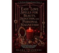 Beauty, Attraction, Sensuality, and Personal Magnetism Spells: 60 Practical Rituals for Beauty, Confidence, Seduction, Desire, Romantic Attention, and Enchanted Personal Objects