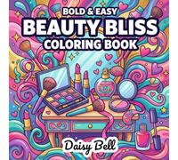 Beauty Bliss: Bold And Easy Makeup Coloring Book For Teens And Adults With Simple Cosmetic Designs And Fun Skincare Illustrations For Stress Relief