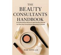 Beauty Consultants Handbook: An Authoritative Resource Specifically Tailored for Mary Kay Consultants Operating in Canada