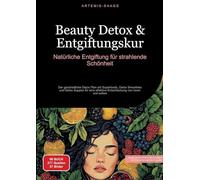 Beauty Detox & Entgiftungskur: Natürliche Entgiftung für strahlende Schönheit: Der ganzheitliche Detox Plan mit Superfoods, Detox Smoothies und Detox ... Entschlackung von innen und außen: 1