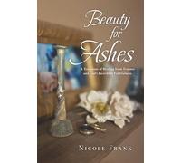 Beauty for Ashes: A Testimony of Healing from Trauma and God’s Incredible Faithfulness