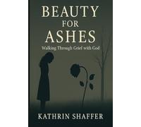 Beauty for Ashes: Walking Through Grief with God