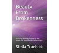 Beauty From Brokenness: A 30-Day Healing Journey for the Brave, the Wounded & the Becoming