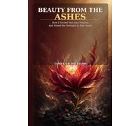 Beauty From the Ashes: How I Turned Pain Into Purpose and Found the Strength to Rise Again
