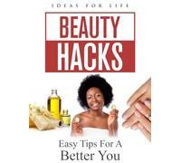 BEAUTY HACKS: EASY TIPS FOR A BETTER YOU