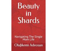 Beauty in Shards: Navigating The Single Mom Life