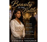 Beauty in the BATTLE: He Chose Betrayal. She Chose Healing