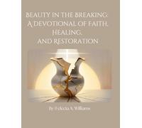 Beauty in the Breaking: A Devotional of Faith, Healing, and Restoration