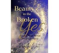 Beauty in the Broken Yes: Finding Hope When Obedience Hurts: A 40-Day Christian Journal of Faith, Healing and Hope