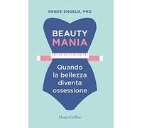 Beauty mania. Quando la bellezza diventa ossessione