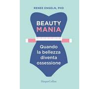 Beauty mania. Quando la bellezza diventa ossessione