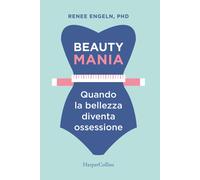 Beauty mania. Quando la bellezza diventa ossessione - Engeln Renee