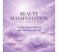 Beauty Manifestation Coloring Book for Adults: A Gentle Way to Step Into Your Most Beautiful Self, Boost Confidence, and Reconnect with Your Natural Glow
