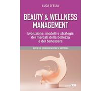 Beauty & wellness management. Evoluzione, modelli e strategie dei mercati ...