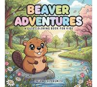 Beaver Adventures - A Cute Coloring Book For Kids: Fun and Adorable Beaver Coloring Pages for Kids | Cute Forest Scenes, Simple Designs, and Playful Springtime Adventures