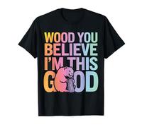 Beaver Wood You Believe I'm This Good Maglietta