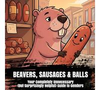 Beavers, Sausages & Balls: Your Completely Unnecessary (But Surprisingly Helpful) Guide to Genders