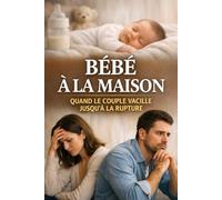 BÉBÉ À LA MAISON: Quand le couple vacille jusqu’à la rupture
